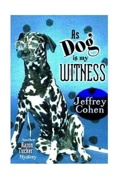 As Dog Is My Witness: Another Aaron Tucker Mystery (Aaron Tucker Mysteries)